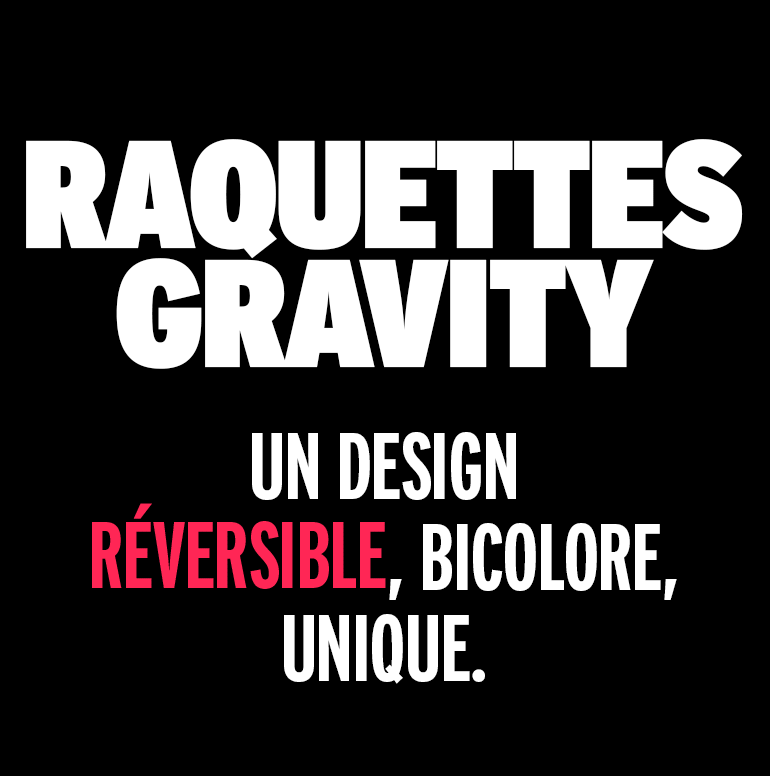 Les raquettes Gravity sont dotées d'un design réversible, bicolore, simplement unique !